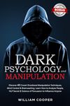 Dark Psychology and Manipulation: Dark Psychology and Manipulation: Discover 40 Covert Emotional Manipulation Techniques, Mind Control & Brainwashing. Learn How to Analyze People, NLP Secret & Science of Persuasion to Influence Anyone