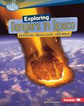 Exploring Dangers in Space: Asteroids, Space Junk, and More (Searchlight Books ™ — What's Amazing about Space?)