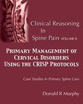 Clinical Reasoning in Spine Pain Volume II: Primary Management of Cervical Disorders Using the CRISP Protocols Case Studies in Primary Spine Care: Volume 2