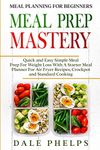 Meal Planning For Beginners: MEAL PREP MASTERY - Quick and Easy Simple Meal Prep For Weight Loss With A Starter Meal Planner For Air Fryer Recipes, Crockpot and Standard Cooking