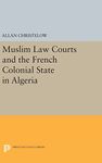 Muslim Law Courts and the French Colonial State in Algeria: 39 (Princeton Legacy Library)