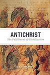 Antichrist: The Fulfillment of Globalization: The Ancient Church and the End of History