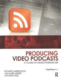 Producing Video Podcasts: A Guide for Media Professionals