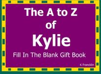 The A to Z of Kylie Fill In The Blank Gift Book: Personalized Meaning of Name