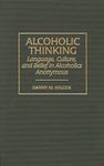 Alcoholic Thinking: Language, Culture, and Belief in Alcoholics Anonymous