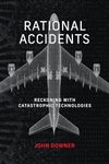 Rational Accidents: Reckoning with Catastrophic Technologies