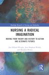 Nursing a Radical Imagination: Moving from Theory and History to Action and Alternate Futures