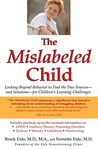 The Mislabeled Child: Looking Beyond Behavior to Find the True Sources and Solutions for Children's Learning Challenges