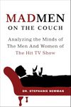 Mad Men on the Couch: Analyzing the Minds of The Men And Women of The Hit TV Show