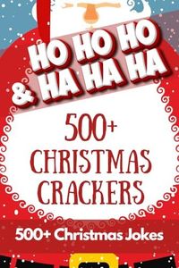 HO HO HO & HA HA HA - 500+ Christmas Crackers: 500+ Hilarious Christmas jokes for all the family to share and enjoy over the holidays across 75 Xmas themed pages