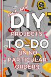 DIY Notebook: All My DIY Projects To Do Lined Journal, Useful, Funny DIY Gift, The Perfect Novelty DIY Gift for Someone Moving Home or who Loves DIY & Home Improvement - Lined & Graph Pages