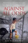 Against All Odds: The Most Amazing True Life Story You'll Ever Read