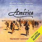 América: The Epic Story of Spanish North America, 1493-1898