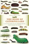 The Book of Caterpillars: A Life-Size Guide to Six Hundred Species from Around the World