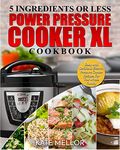 Power Pressure Cooker XL Cookbook: 5 Ingredients or Less - Easy and Delicious Electric Pressure Cooker Recipes For The Whole Family
