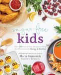 Sugar-Free Kids: Over 150 Fun & Easy Recipes to Keep the Whole Family Happy & Healthy