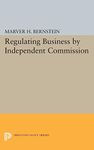 Regulating Business by Independent Commission: 2324 (Princeton Legacy Library)