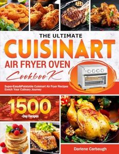 The Ultimate Cuisinart Air Fryer Oven Cookbook: Super-Easy & Palatable Cuisinart Air Fryer Recipes Enrich Your Culinary Journey