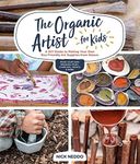 The Organic Artist for Kids: A DIY 