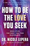 How to Be the Love You Seek: Break Cycles, Find Peace, and Heal Your Relationships