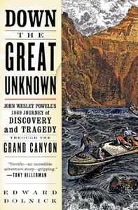 Down the Great Unknown: John Wesley Powell's 1869 Journey of Discovery and Tragedy Through the Grand Canyon