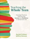 Teaching the Whole Teen: Everyday Practices That Promote Success and Resilience in School and Life