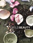 Wild Beauty: Wisdom & Recipes for N