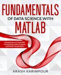 Fundamentals of Data Science with MATLAB: Introduction to Scientific Computing, Data Analysis, and Data Visualization