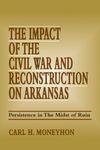 The Impact of the Civil War and Reconstruction on Arkansas: Persistence in the Midst of Ruin