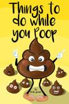 Things To Do While You Poop: Activity book to enjoy in the bathroom with funny jokes, Puzzle games, Humorous letters to complete , Poop facts and much more | Gassed Gag Gifts