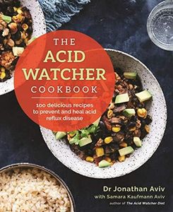 The Acid Watcher Cookbook: 100+ Delicious Recipes to Prevent and Heal Acid Reflux Disease