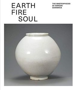 Earth Fire Soul: The Masterpieces of Korean Ceramics