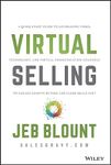 Virtual Selling: A Quick-Start Guide to Leveraging Video, Technology, and Virtual Communication Channels to Engage Remote Buyers and Close Deals Fast (Jeb Blount)