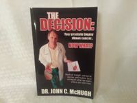 The Decision: Your prostate biopsy shows cancer. Now what?: Medical insight, personal stories, and humor by a urologist who has been where you are now.