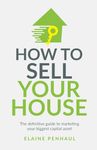 How to Sell Your House: The definitive guide to marketing your biggest capital asset