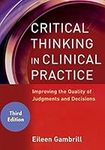 Critical Thinking in Clinical Practice: Improving the Quality of Judgments and Decisions