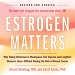 Estrogen Matters: Why Taking Hormones in Menopause Can Improve and Lengthen Women's Lives—Without Raising the Risk of Breast Cancer