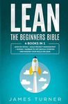 Lean: The Beginners Bible - 4 books in 1 - Lean Six Sigma + Agile Project Management + Scrum + Kanban to Get Quickly Started and Master your Skills on Lean