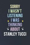 Sorry I Wasn't Listening I Was Thinking About Stanley Tucci: Blank Lined Notebook/ Journal/ Diary/ Notepad/ Composition Book gift for Stanley Tucci fans - 6x9 inches - 110pages