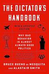 The Dictator's Handbook: Why Bad Behavior is Almost Always Good Politics