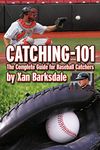 Catching-101: The Complete Guide for Baseball Catchers