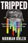 Tripped: Nazi Germany, the CIA, and the Dawn of the Psychedelic Age