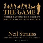 The Game: Penetrating the Secret Society of Pickup Artists