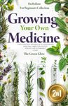 Growing Your Own Medicine: [2 in 1] Herbalism for Beginners Collection - Create Natural Remedies with Homegrown Medicinal Herbs for Holistic Healing and Sustainable Living