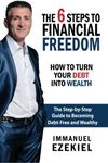 The 6 Steps to Financial Freedom: How to Turn Your Debt into Wealth: Volume 1