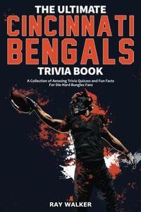 The Ultimate Cincinnati Bengals Trivia Book: A Collection of Amazing Trivia Quizzes and Fun Facts for Die-Hard Bungles Fans!