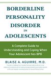 Borderline Personality Disorder in Adolescents: A Complete Guide to Understanding and Coping When Your Adolescent has BPD