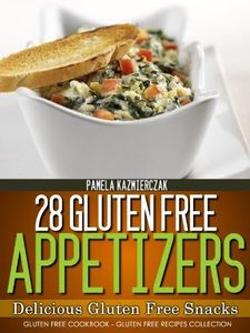 28 Gluten Free Appetizers – Delicious Gluten Free Snacks (Gluten Free Cookbook – The Gluten Free Recipes Collection 3)