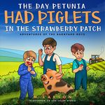 The Day Petunia Had Piglets in the Strawberry Patch (Adventures of the Barnyard Boys Book 4)