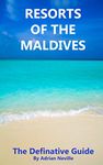 Resorts of the Maldives: The Definitive Guide